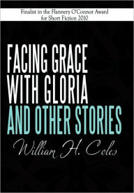 Title: Facing Grace with Gloria and Other Stories, Author: William H. Coles
