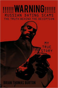 Title: Warning Russian Dating Scams the Truth Behind the de Ception: My True Story, Author: Brian Thomas Burton
