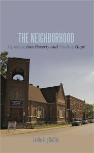 Title: The Neighborhood: Tiptoeing into Poverty and Finding Hope, Author: Leslie Alig Collins