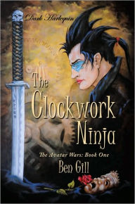 Title: Dark Harlequin: The Clockwork Ninja: The Avatar Wars: Book One, Author: Ben Gill