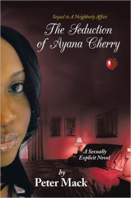 Title: The Seduction of Ayana Cherry: Sequel to A Neighborly Affair, Author: Peter Mack