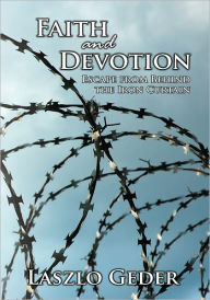 Title: Faith and Devotion: Escape from Behind the Iron Curtain, Author: Laszlo Geder