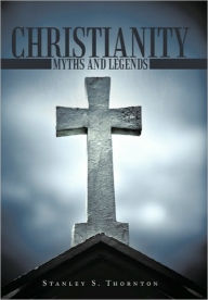 Title: Christianity: Myths and Legends, Author: Stanley S Thornton