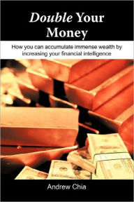 Title: Double Your Money: How You Can Accumulate Immense Wealth by Increasing Your Financial Intelligence, Author: Andrew Chia