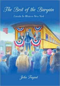 Title: The Best of the Bargain: Lincoln in Western New York, Author: John Fagant