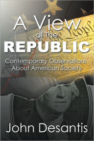 Title: A View of The Republic: Contemporary Observations About American Society, Author: John Desantis