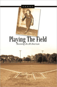 Title: Playing The Field: Becoming An All American, Author: Sonny