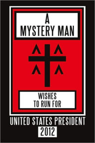 Title: A Mystery Man Wishes to Run for United States President 2012, Author: 7 Michaels