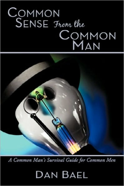 Common Sense From the Common Man: A Common Man's Survival Guide for Common Men