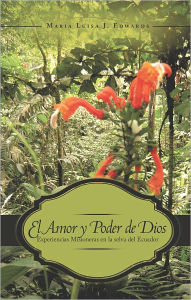 Title: El Amor y Poder de Dios: Experiencias Misioneras en la selva del Ecuador, Author: Maria Luisa J. Edwards