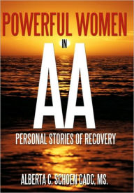 Title: Powerful Women in AA: Personal Stories of Recovery, Author: Alberta C Schoen Cadc