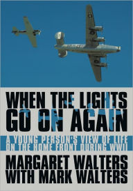 Title: When the Lights Go On Again: A Young Person's View of Life on the Home Front During WWII, Author: Margaret Walters with Mark Walters