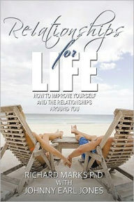 Title: Relationships for Life: How to Improve Yourself and the Relationships Around You, Author: Richard Marks Ph.D.