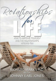 Title: Relationships for Life: How To Improve Yourself and the Relationships Around You, Author: Richard Marks PhD