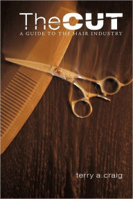 Title: The Cut: A Guide to the Hair Industry, Author: Terry A Craig