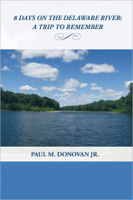 Title: 8 Days on the Delaware River:: A Trip To Remember, Author: Paul M. Donovan Jr.