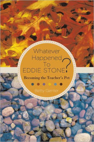 Title: Whatever Happened To Eddie Stone?: Becoming the Teacher's Pet, Author: Betty Genter