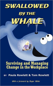 Title: Swallowed by the Whale: Surviving and Managing Change in the Workplace, Author: Paula & Tom Rowlett
