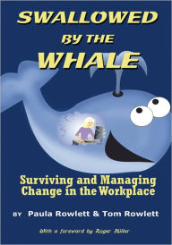 Title: Swallowed by the Whale: Surviving and Managing Change in the Workplace, Author: Tom Rowlett
