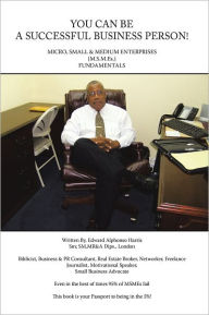 Title: You Can Be a Successful Business Person!: Micro, Small & Medium Enterprises (MSMEs) Fundamentals, Author: Edward A. Harris