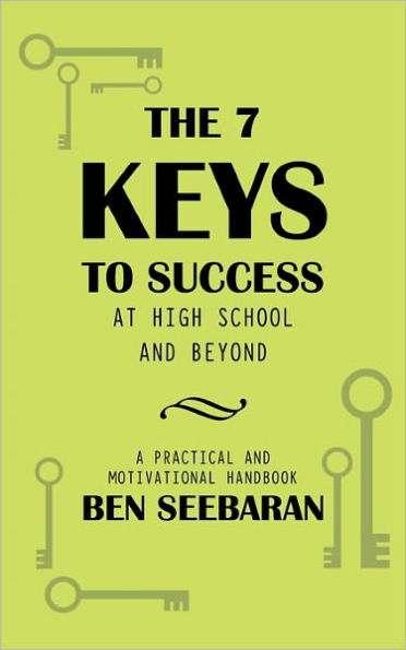 The 7 Keys to Success at High School and Beyond: Unlocking Your Full Potential