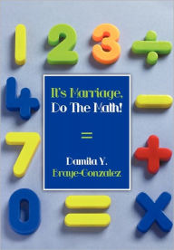 Title: It's Marriage, Do The Math!, Author: Damita Y. Braye-Gonzalez