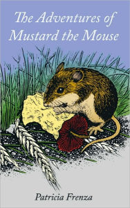 Title: The Adventures of Mustard the Mouse, Author: Patricia Frenza