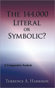 Title: The 144,000 Literal or Symbolic?: A Comparative Analysis, Author: Terrence A. Harrison