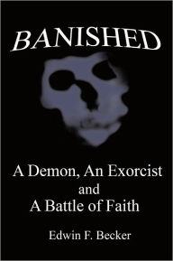 Title: Banished: A Demon, an Exorcist and a Battle of Faith, Author: Edwin F. Becker