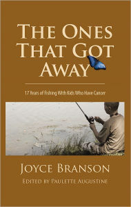 Title: The Ones That Got Away: Seventeen Years of Fishing with Kids Who Have Cancer, Author: Joyce Branson