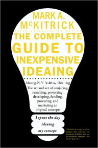 Title: The complete guide to inexpensive Ideaing, Author: Mark A. McKitrick