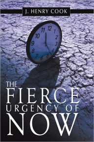 Title: The Fierce Urgency of Now, Author: J. Henry Cook