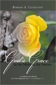 Title: God's Grace in the Midst of the Storms: A Family Journey in the World of Schizophrenia, Author: Barbara A. Covington