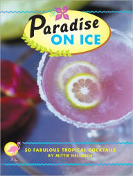 Title: Paradise on Ice: 50 Fabulous Tropical Cocktails, Author: Mittie Hellmich
