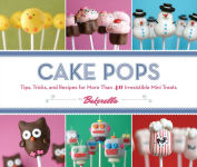 Alternative view 1 of Cake Pops: Tips, Tricks, and Recipes for More Than 40 Irresistible Mini Treats