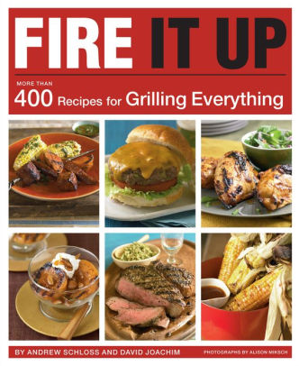 Title: Fire It Up: More Than 400 Recipes for Grilling Everything, Author: Andrew Schloss, David Joachim