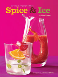 Title: Spice & Ice: 60 Tongue-Tingling Cocktails, Author: Kara Newman