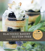 Title: Blackbird Bakery Gluten-Free: 75 Recipes for Irresistible Desserts and Pastries, Author: Karen Morgan