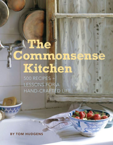 The Commonsense Kitchen: 500 Recipes + Lessons for a Hand-Crafted Life