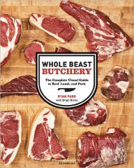 Title: Whole Beast Butchery: The Complete Visual Guide to Beef, Lamb, and Pork, Author: Ryan Farr