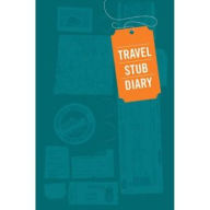 Title: Travel Stub Diary: (Travel Diary, Travel Journal, Scrapbook Journal)
