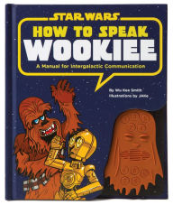 Title: How to Speak Wookiee: A Manual for Intergalactic Communication, Author: Wu Kee Smith