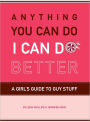 Anything You Can Do, I Can Do Better: A Girl's Guide to Guy Stuff