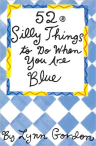 Title: 52 Series: Silly Things to Do When You Are Blue, Author: Lynn Gordon