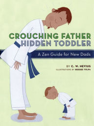 Title: Crouching Father, Hidden Toddler: A Zen Guide for New Dads, Author: C.W. Nevius