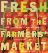 Title: Fresh from the Farmers' Market: Year-Round Recipes for the Pick of the Crop, Author: Janet Fletcher