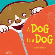 Title: A Dog Is a Dog, Author: Stephen Shaskan