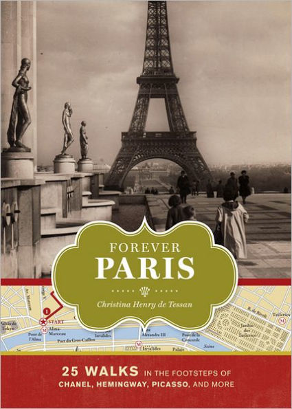 Forever Paris: 25 Walks in the Footsteps of Chanel, Hemingway, Picasso, and More