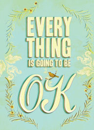 Title: Everything Is Going to Be OK, Author: Chronicle Books