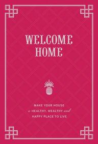 Title: Welcome Home: Make Your House a Healthy, Wealthy, and Happy Place to Live, Author: Rebecca DiLiberto